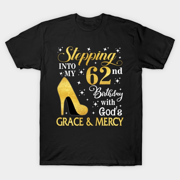 Stepping Into My 62nd Birthday With God's Grace & Mercy Bday T-Shirt by MaxACarter